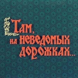 «Там на неведомых дорожках»
